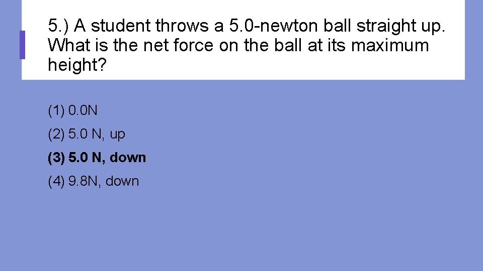 5. ) A student throws a 5. 0 -newton ball straight up. What is