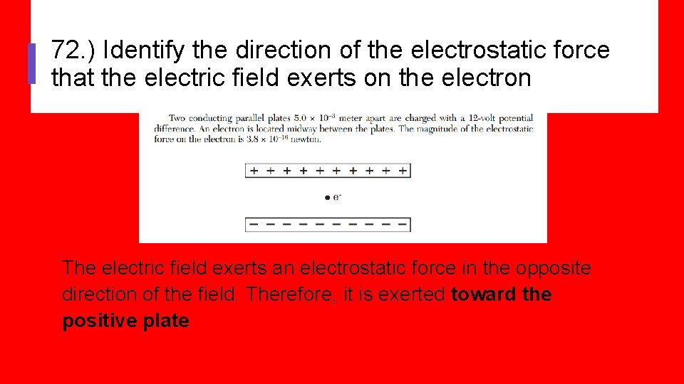 72. ) Identify the direction of the electrostatic force that the electric field exerts