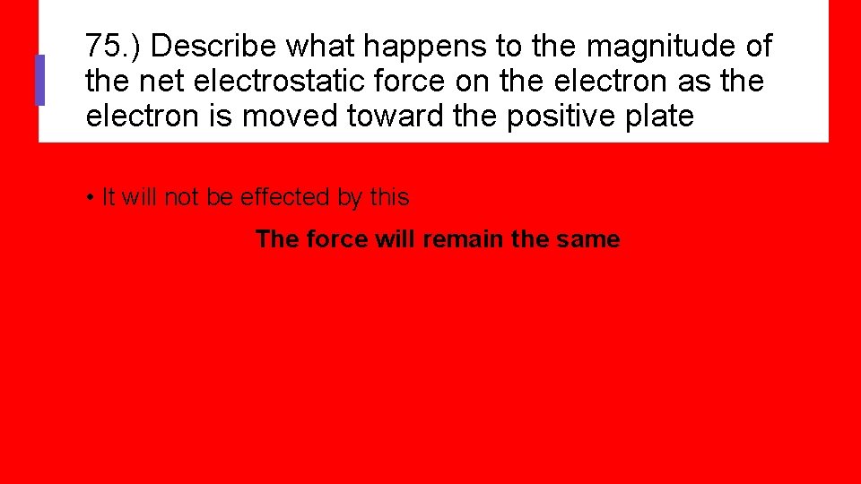 75. ) Describe what happens to the magnitude of the net electrostatic force on