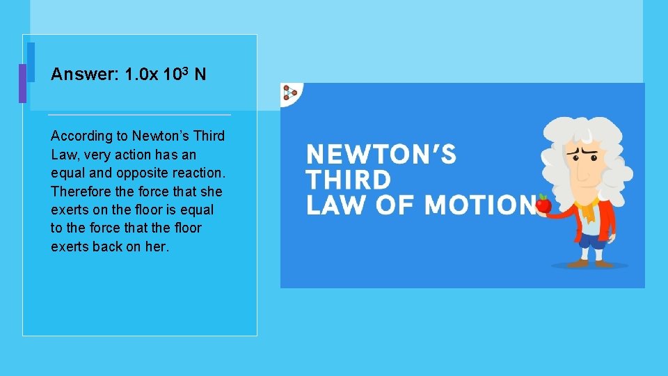 Answer: 1. 0 x 103 N According to Newton’s Third Law, very action has