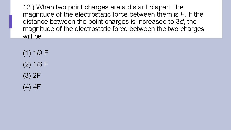 12. ) When two point charges are a distant d apart, the magnitude of