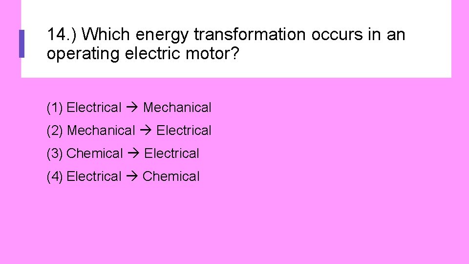 14. ) Which energy transformation occurs in an operating electric motor? (1) Electrical Mechanical