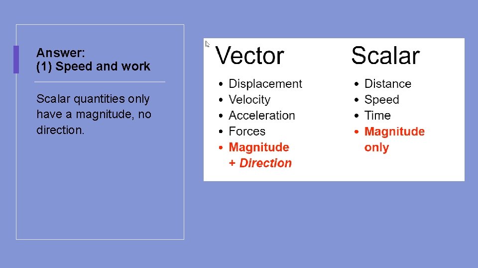Answer: (1) Speed and work Scalar quantities only have a magnitude, no direction. 