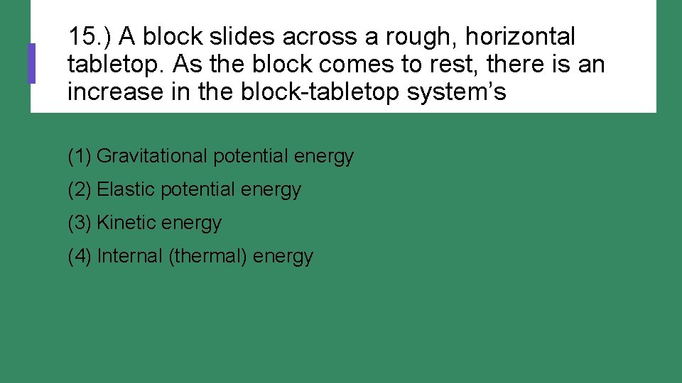 15. ) A block slides across a rough, horizontal tabletop. As the block comes