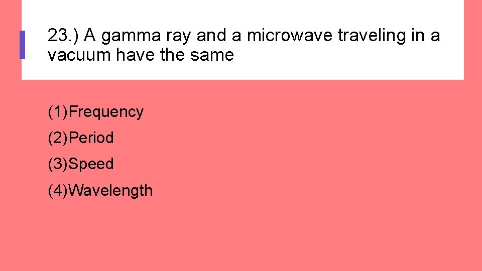 23. ) A gamma ray and a microwave traveling in a vacuum have the