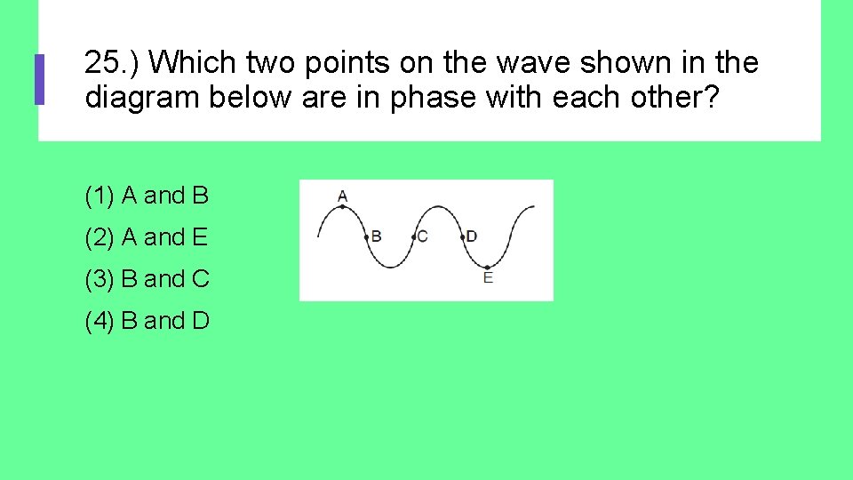 25. ) Which two points on the wave shown in the diagram below are