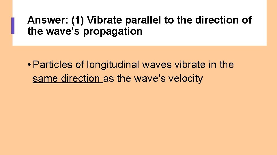 Answer: (1) Vibrate parallel to the direction of the wave’s propagation • Particles of