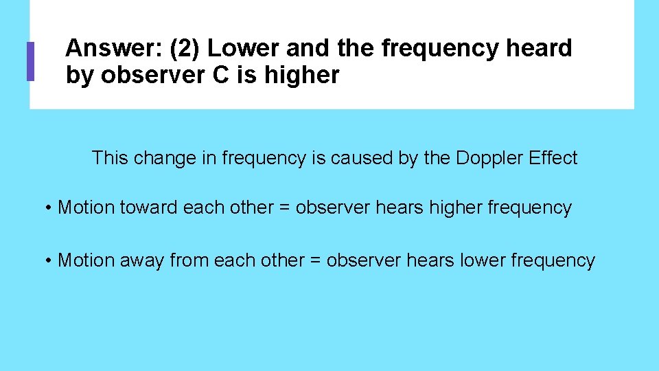 Answer: (2) Lower and the frequency heard by observer C is higher This change