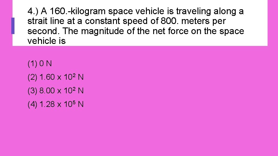 4. ) A 160. -kilogram space vehicle is traveling along a strait line at