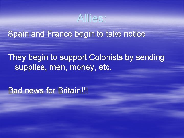 Allies: Spain and France begin to take notice They begin to support Colonists by