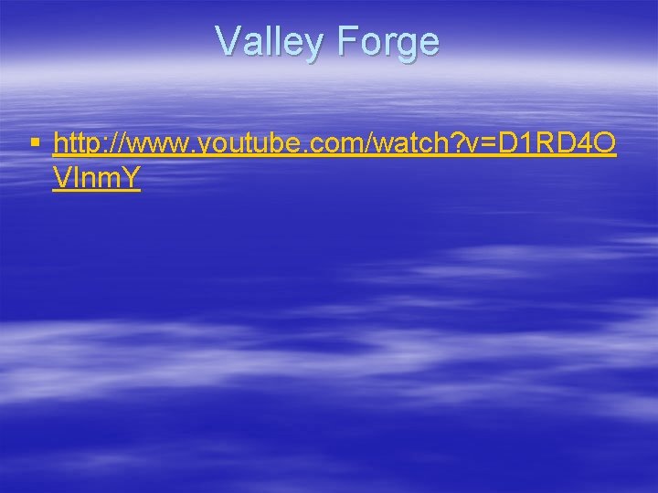 Valley Forge § http: //www. youtube. com/watch? v=D 1 RD 4 O VInm. Y