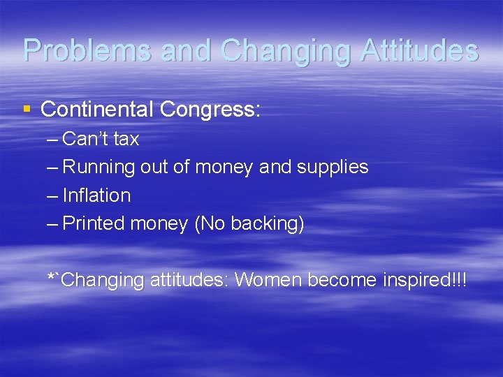 Problems and Changing Attitudes § Continental Congress: – Can’t tax – Running out of
