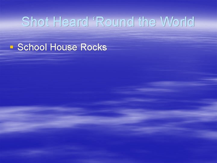 Shot Heard ‘Round the World § School House Rocks 