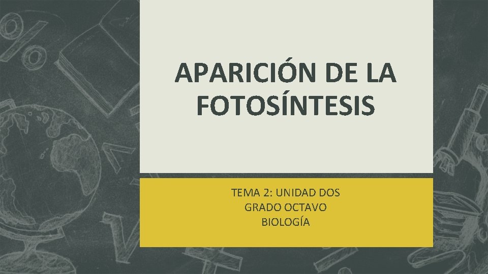 APARICIÓN DE LA FOTOSÍNTESIS TEMA 2: UNIDAD DOS GRADO OCTAVO BIOLOGÍA 