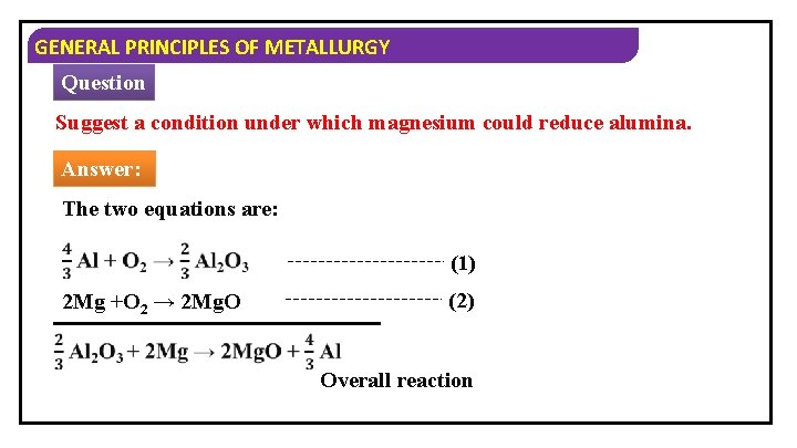 GENERAL PRINCIPLES OF METALLURGY Question Suggest a condition under which magnesium could reduce alumina.