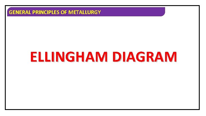 GENERAL PRINCIPLES OF METALLURGY ELLINGHAM DIAGRAM 