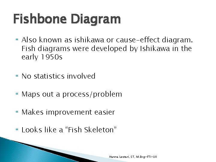 Fishbone Diagram Also known as ishikawa or cause-effect diagram. Fish diagrams were developed by