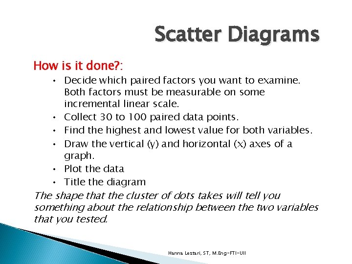 Scatter Diagrams How is it done? : • Decide which paired factors you want