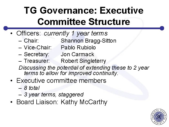 TG Governance: Executive Committee Structure • Officers: currently 1 year terms – Chair: Shannon