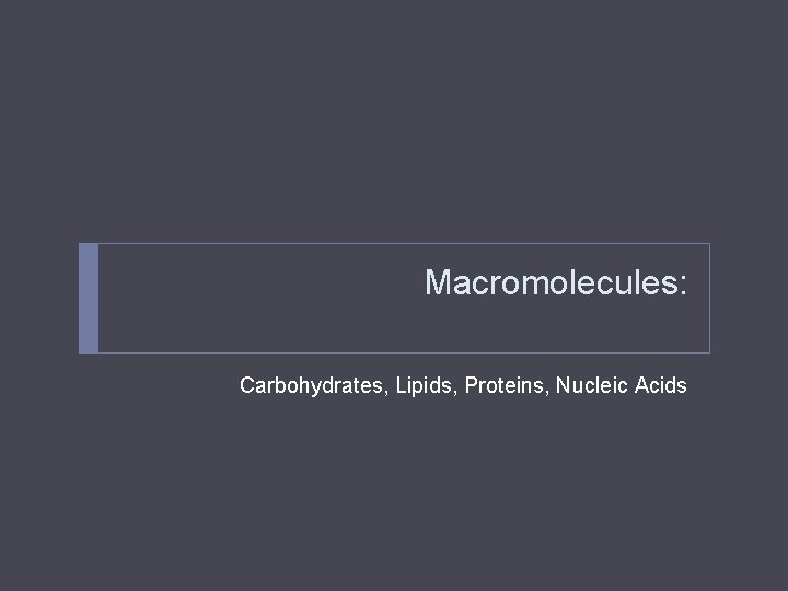 Macromolecules: Carbohydrates, Lipids, Proteins, Nucleic Acids 