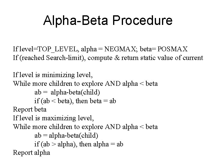 Alpha-Beta Procedure If level=TOP_LEVEL, alpha = NEGMAX; beta= POSMAX If (reached Search-limit), compute &