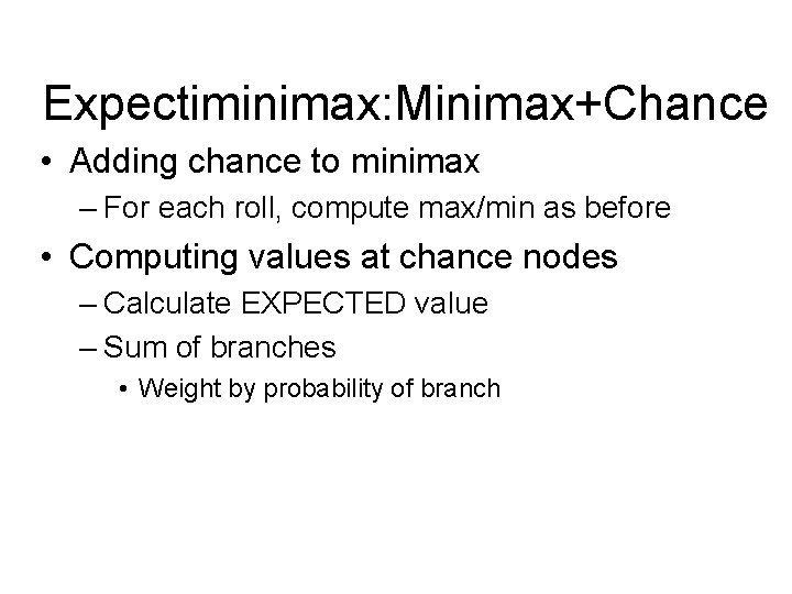 Expectiminimax: Minimax+Chance • Adding chance to minimax – For each roll, compute max/min as