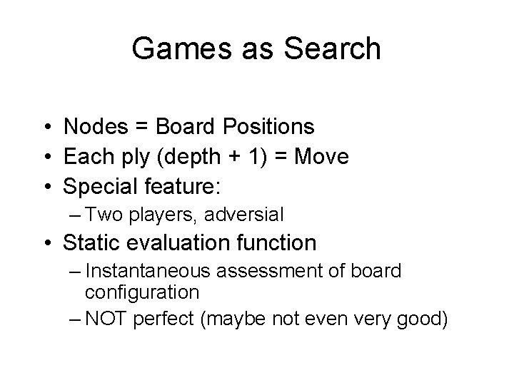 Games as Search • Nodes = Board Positions • Each ply (depth + 1)