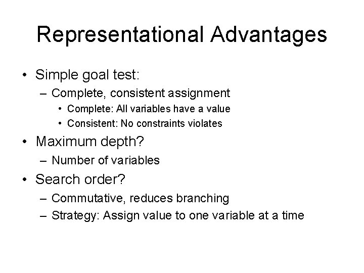 Representational Advantages • Simple goal test: – Complete, consistent assignment • Complete: All variables