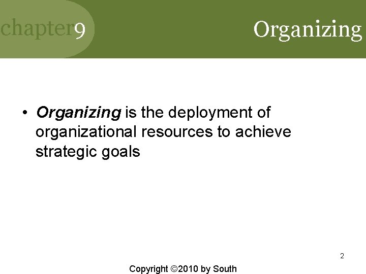 chapter 9 Organizing • Organizing is the deployment of organizational resources to achieve strategic