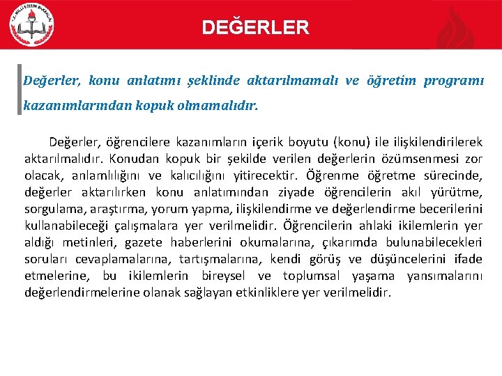 DEĞERLER Değerler, konu anlatımı şeklinde aktarılmamalı ve öğretim programı kazanımlarından kopuk olmamalıdır. Değerler, öğrencilere