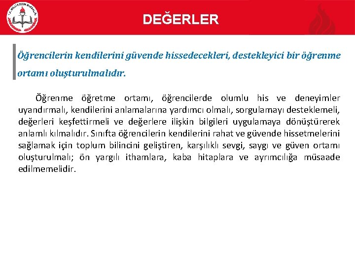 DEĞERLER Öğrencilerin kendilerini güvende hissedecekleri, destekleyici bir öğrenme ortamı oluşturulmalıdır. Öğrenme öğretme ortamı, öğrencilerde