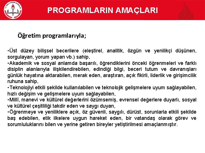 PROGRAMLARIN AMAÇLARI Öğretim programlarıyla; • Üst düzey bilişsel becerilere (eleştirel, analitik, özgün ve yenilikçi