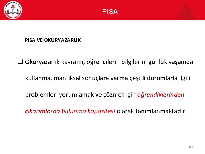 PISA VE OKURYAZARLIK q Okuryazarlık kavramı; öğrencilerin bilgilerini günlük yaşamda kullanma, mantıksal sonuçlara varma