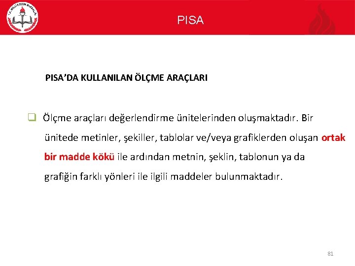 PISA’DA KULLANILAN ÖLÇME ARAÇLARI q Ölçme araçları değerlendirme ünitelerinden oluşmaktadır. Bir ünitede metinler, şekiller,