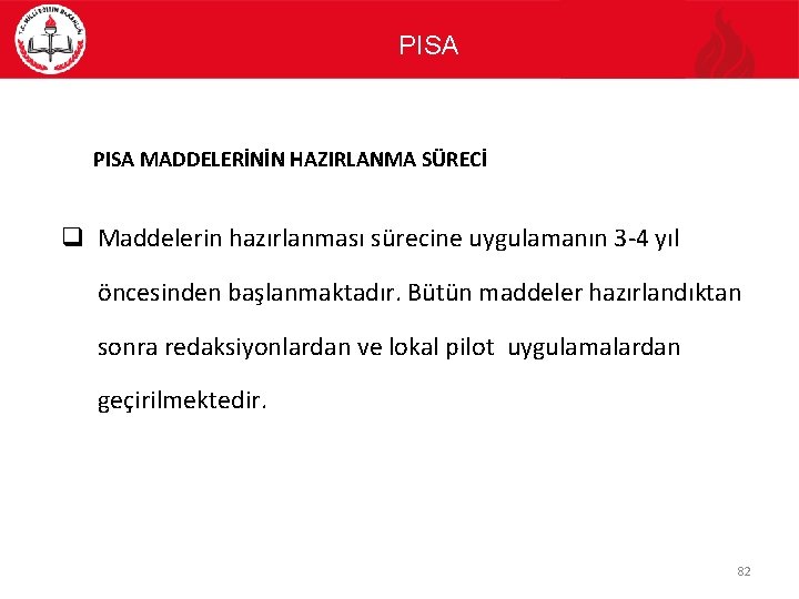 PISA MADDELERİNİN HAZIRLANMA SÜRECİ q Maddelerin hazırlanması sürecine uygulamanın 3 -4 yıl öncesinden başlanmaktadır.