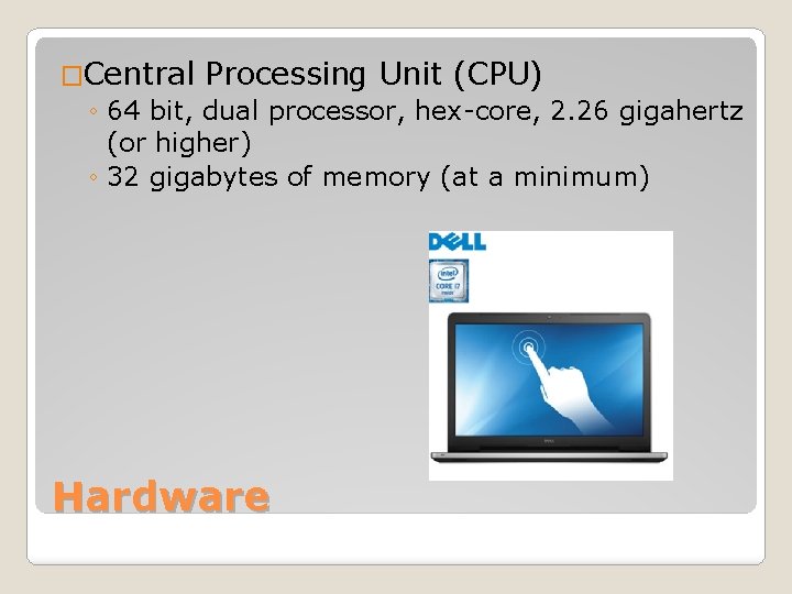 �Central Processing Unit (CPU) ◦ 64 bit, dual processor, hex-core, 2. 26 gigahertz (or