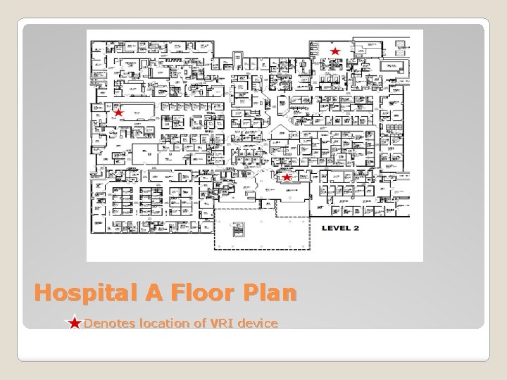 Hospital A Floor Plan Denotes location of VRI device 