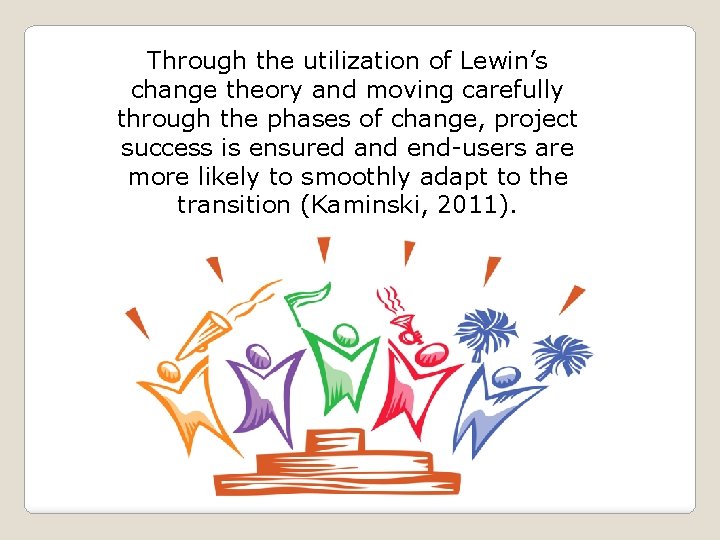 Through the utilization of Lewin’s change theory and moving carefully through the phases of