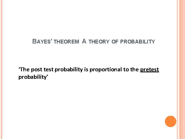 BAYES' THEOREM A THEORY OF PROBABILITY ‘The post test probability is proportional to the