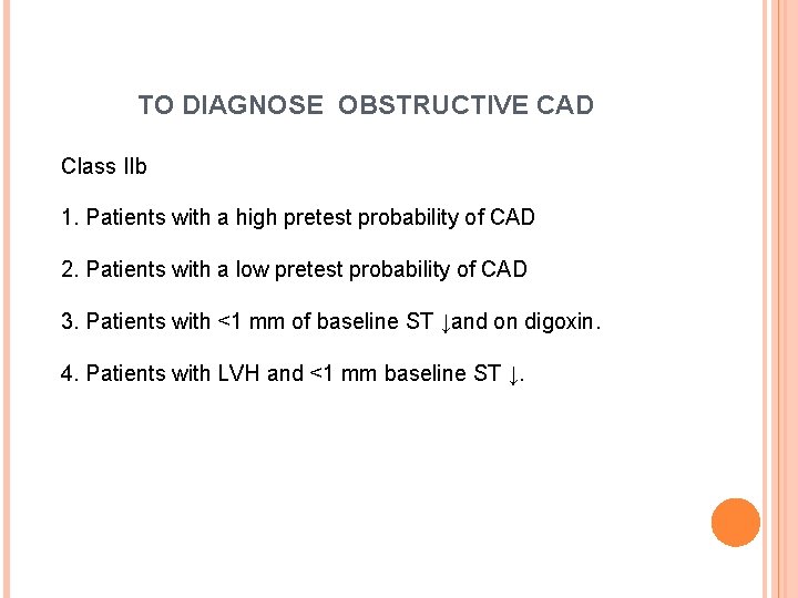 TO DIAGNOSE OBSTRUCTIVE CAD Class IIb 1. Patients with a high pretest probability of