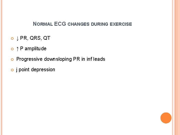 NORMAL ECG CHANGES DURING EXERCISE ↓ PR, QRS, QT ↑ P amplitude Progressive downsloping