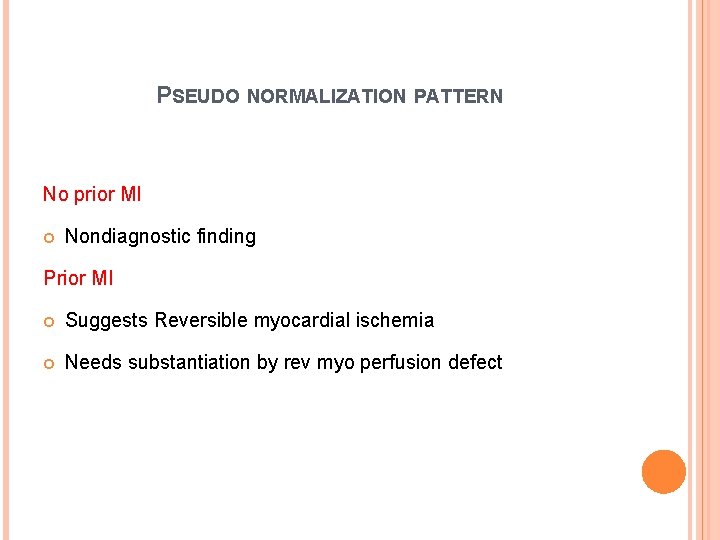 PSEUDO NORMALIZATION PATTERN No prior MI Nondiagnostic finding Prior MI Suggests Reversible myocardial ischemia