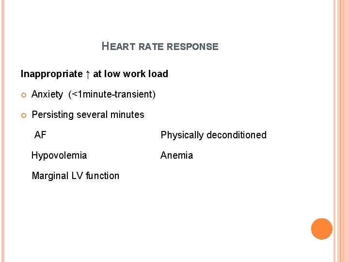 HEART RATE RESPONSE Inappropriate ↑ at low work load Anxiety (<1 minute-transient) Persisting several