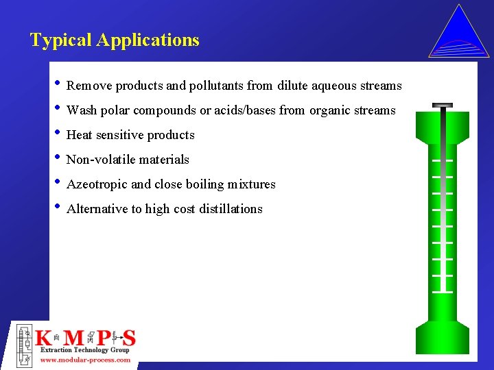 Typical Applications • Remove products and pollutants from dilute aqueous streams • Wash polar