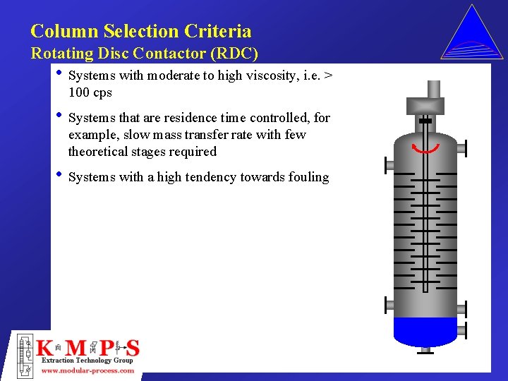 Column Selection Criteria Rotating Disc Contactor (RDC) • Systems with moderate to high viscosity,