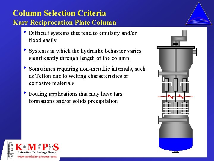 Column Selection Criteria Karr Reciprocation Plate Column • Difficult systems that tend to emulsify