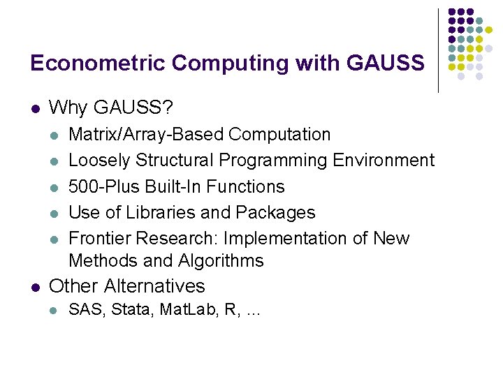 Econometric Computing with GAUSS l Why GAUSS? l l l Matrix/Array-Based Computation Loosely Structural