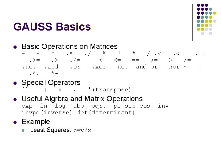 GAUSS Basics l Basic Operations on Matrices + ^. >=. >. not. and. *.