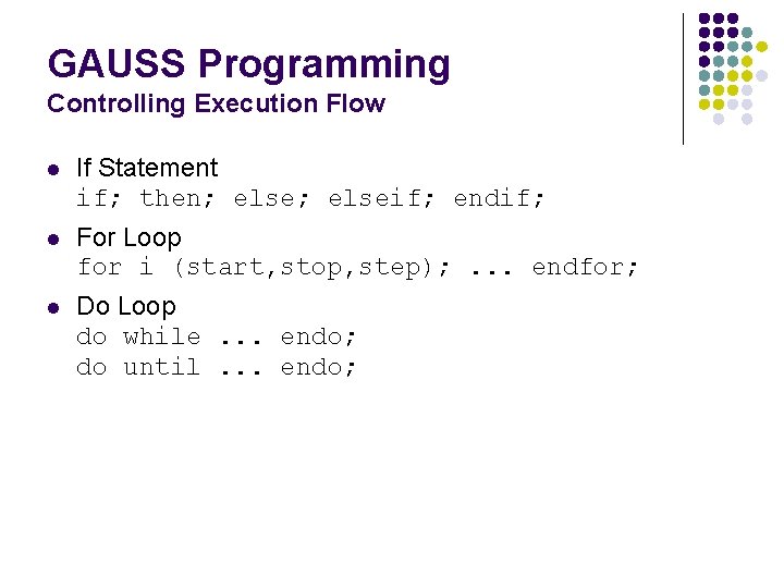 GAUSS Programming Controlling Execution Flow l If Statement if; then; elseif; endif; l For