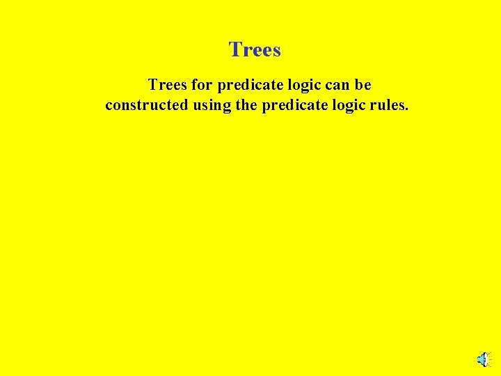 Trees for predicate logic can be constructed using the predicate logic rules. 